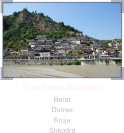 Rundreise Albanien Berat Durres Kruja Shkodra