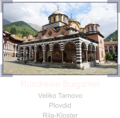 Rundreise Bulgarien Veliko Tarnovo Plovdid Rila-Kloster