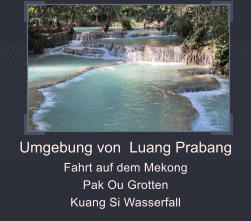 Umgebung von  Luang Prabang Fahrt auf dem Mekong Pak Ou Grotten Kuang Si Wasserfall